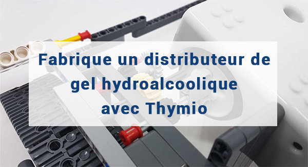 Fabrique un distributeur de gel hydroalcoolique avec Thymio !